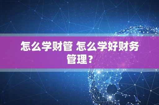 怎么学财管 怎么学好财务管理？