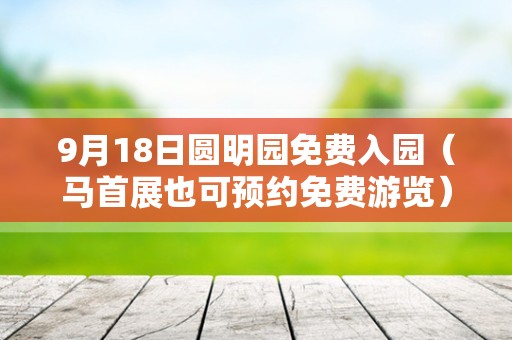 9月18日圆明园免费入园（马首展也可预约免费游览）