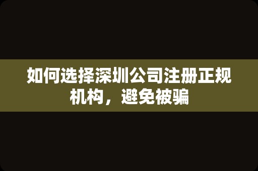 如何选择深圳公司注册正规机构，避免被骗
