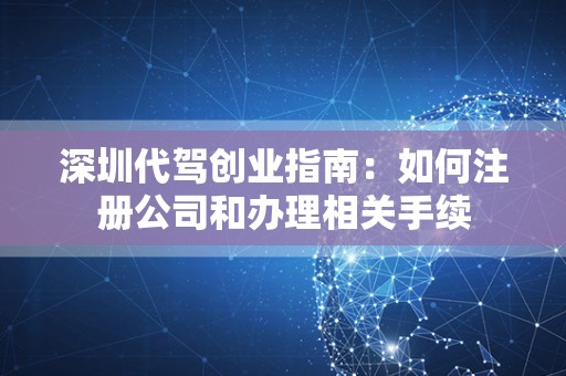 深圳代驾创业指南：如何注册公司和办理相关手续