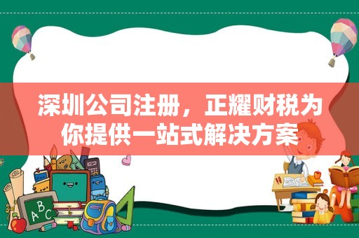 深圳公司注册，正耀财税为你提供一站式解决方案