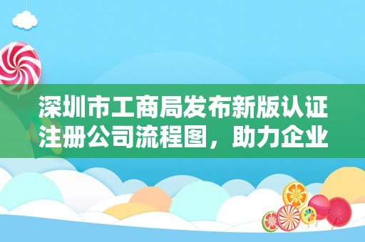 深圳市工商局发布新版认证注册公司流程图，助力企业快速办理