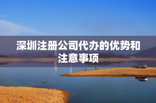 深圳注册公司代办的优势和注意事项