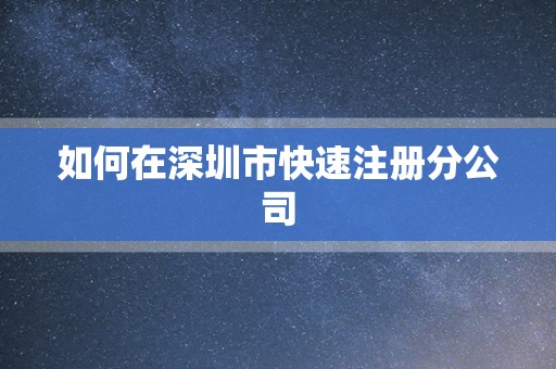 如何在深圳市快速注册分公司